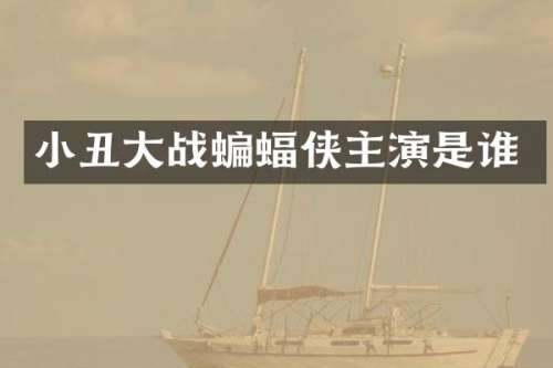 小丑大战蝙蝠侠主演是谁