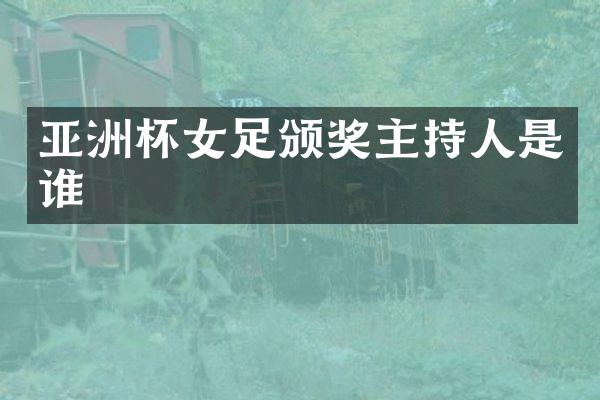 亚洲杯女足颁奖主持人是谁
