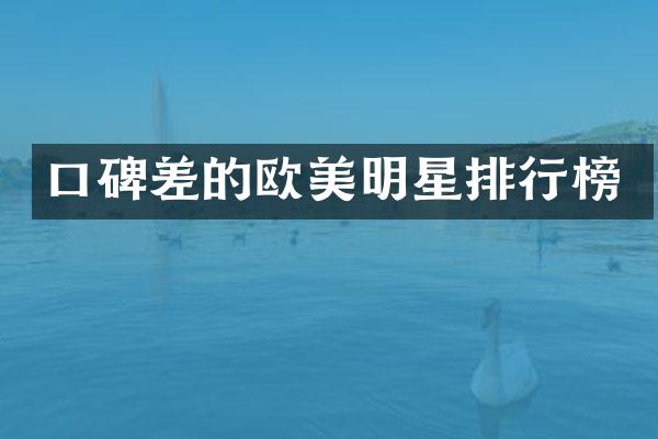 口碑差的欧美明星排行榜