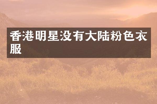 香港明星没有大陆粉色衣服