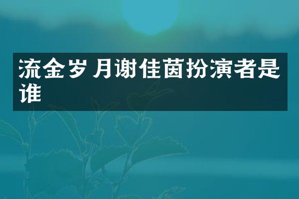 流金岁月谢佳茵扮演者是谁