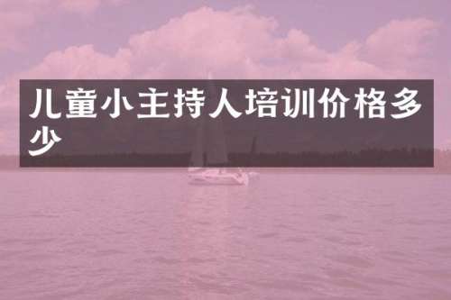 儿童小主持人培训价格多少