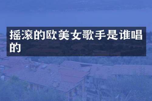 摇滚的欧歌手是谁唱的