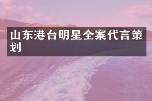 山东港台明星全案代言策划