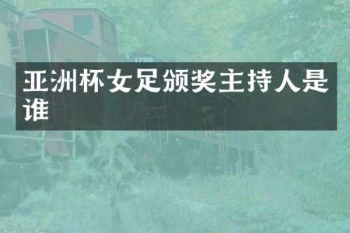 亚洲杯女足颁奖主持人是谁