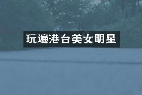 玩遍港台明星