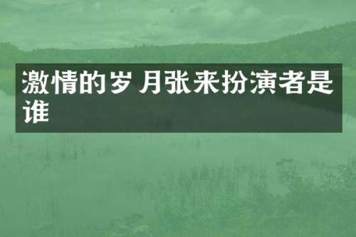 的岁月张来扮演者是谁