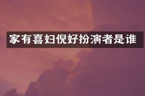 家有喜妇倪好扮演者是谁