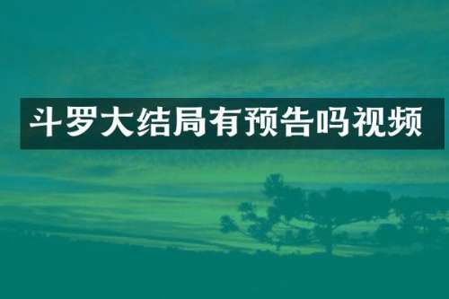 斗罗大结局有预告吗视频