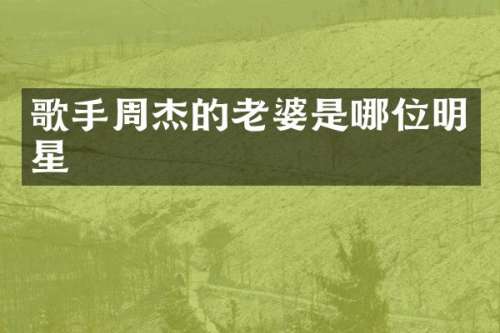 歌手周杰的老婆是哪位明星