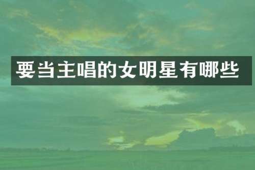 要当主唱的女明星有哪些