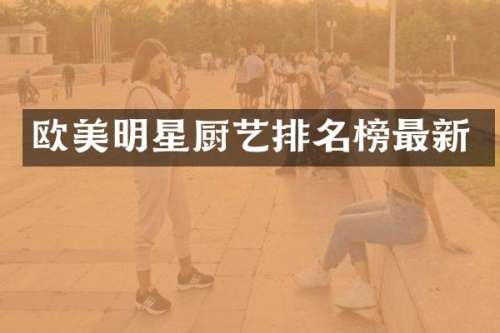 欧美明星厨艺排名榜最新