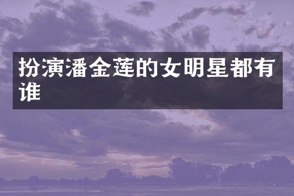 扮演潘金莲的女明星都有谁