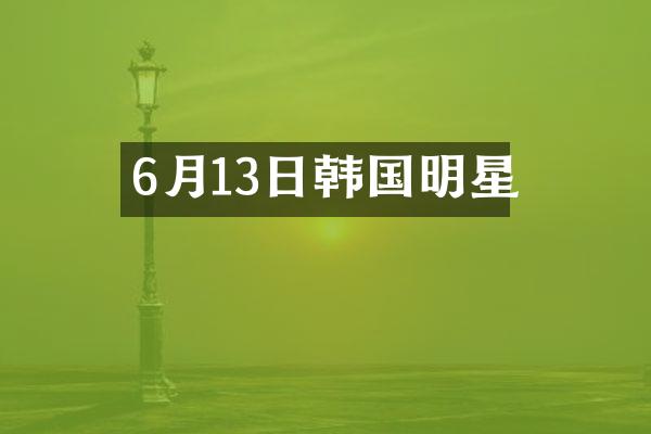 6月13日韩国明星