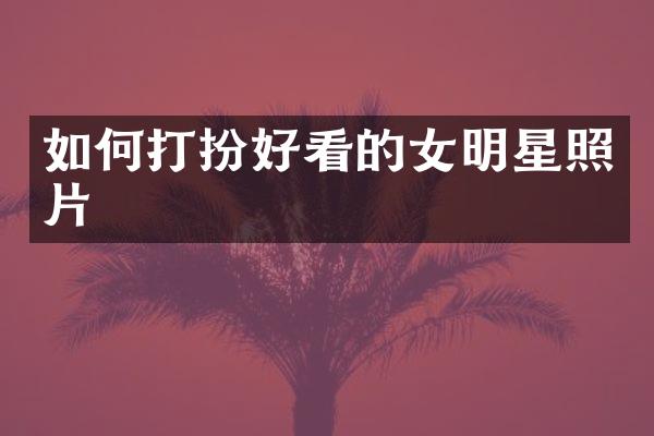 如何打扮好看的女明星照片