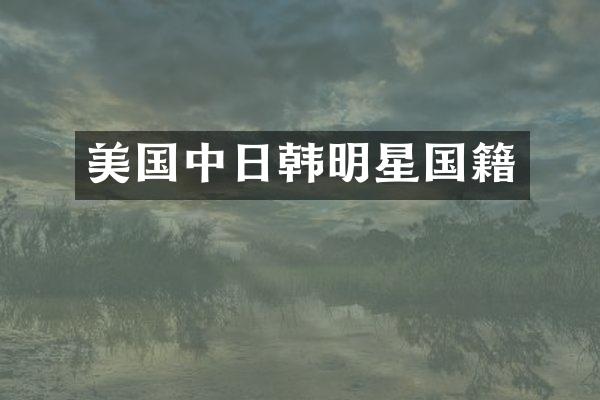 美国中日韩明星国籍