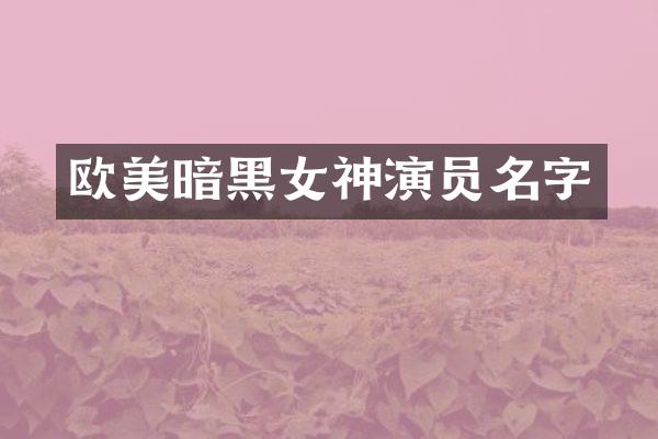 欧美暗黑女神演员名字