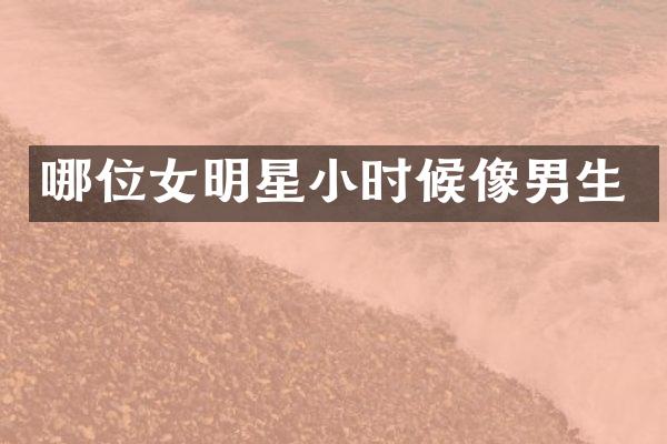 哪位女明星小时候像男生