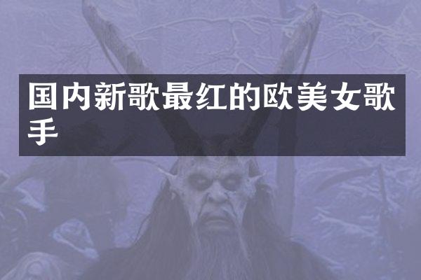 国内新歌最红的欧歌手