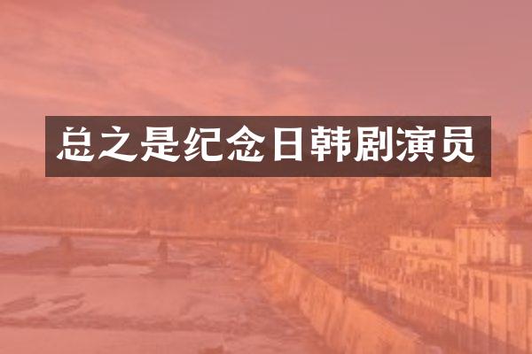 总之是纪念日韩剧演员