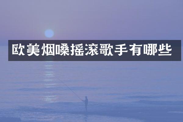 欧美烟嗓摇滚歌手有哪些