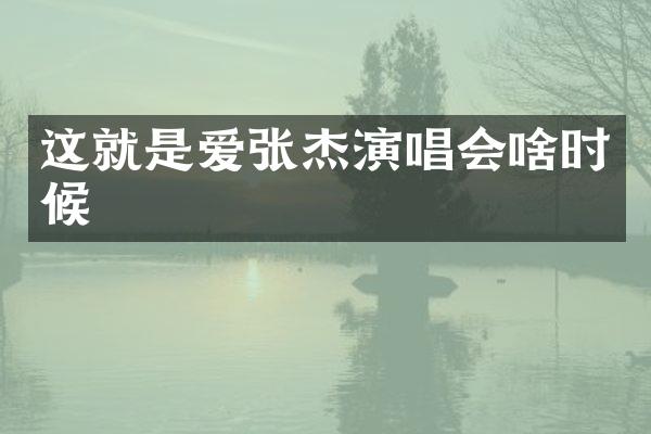 这就是爱张杰演唱会啥时候