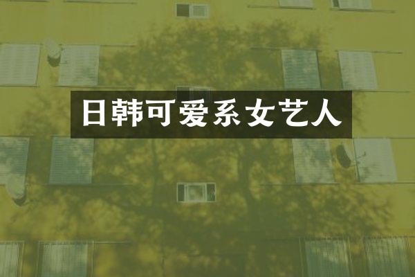 日韩可爱系女艺人