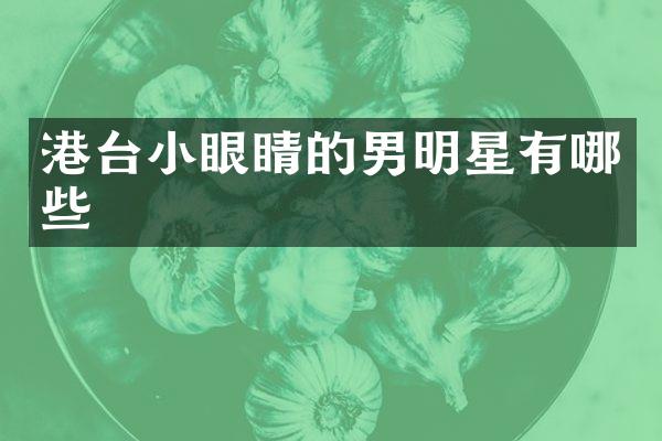 港台小眼睛的男明星有哪些