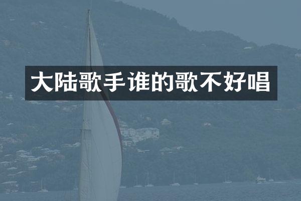 大陆歌手谁的歌不好唱
