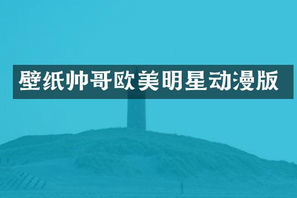 壁纸帅哥欧美明星动漫版
