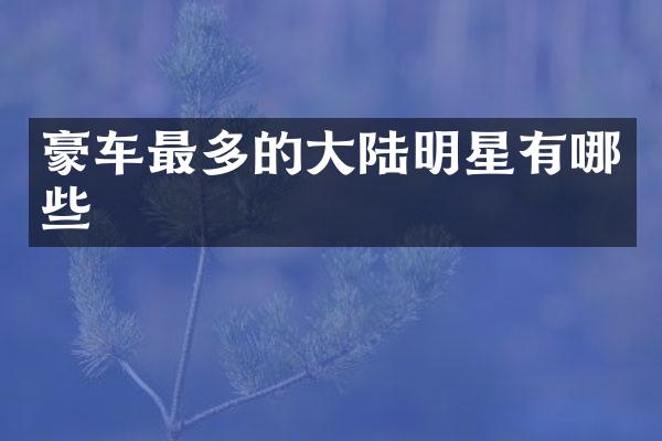 豪车最多的大陆明星有哪些