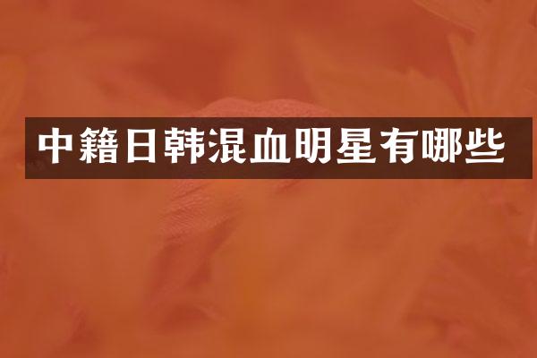 中籍日韩混血明星有哪些