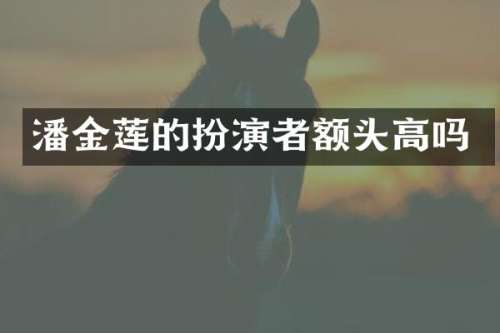 潘金莲的扮演者额头高吗