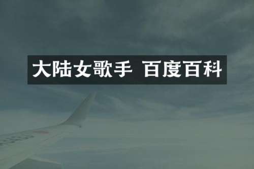 大陆女歌手 百度百科