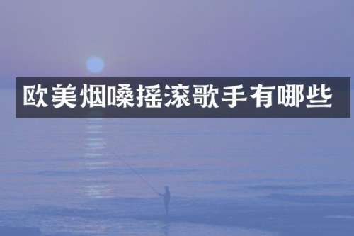 欧美烟嗓摇滚歌手有哪些