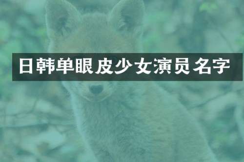 日韩单眼皮少女演员名字