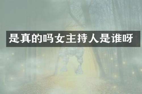 是真的吗女主持人是谁呀