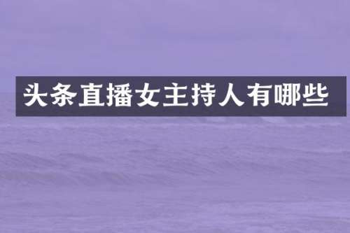 头条直播女主持人有哪些