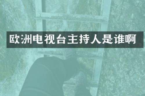 欧洲电视台主持人是谁啊