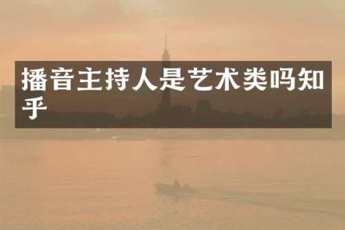 播音主持人是艺术类吗知乎