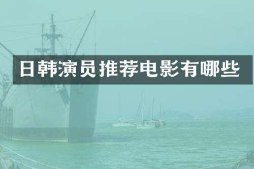 日韩演员推荐电影有哪些