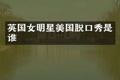 英国女明星美国脱口秀是谁