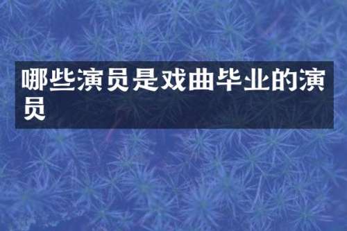 哪些演员是戏曲毕业的演员