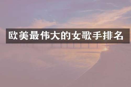 欧美最伟大的女歌手排名