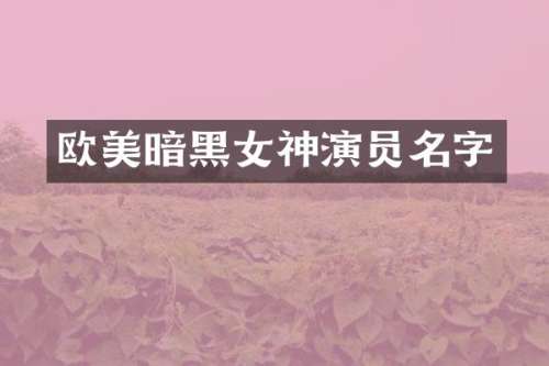 欧美暗黑女神演员名字