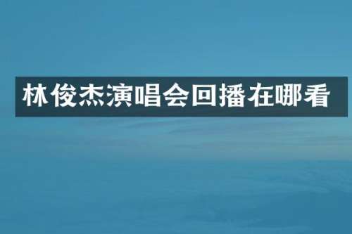 林俊杰演唱会回播在哪看