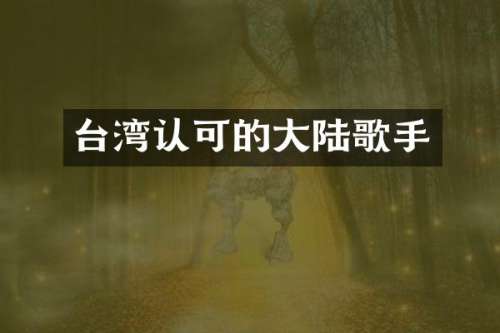 台湾认可的大陆歌手