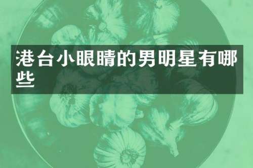 港台小眼睛的男明星有哪些