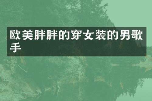 欧美胖胖的穿女装的男歌手
