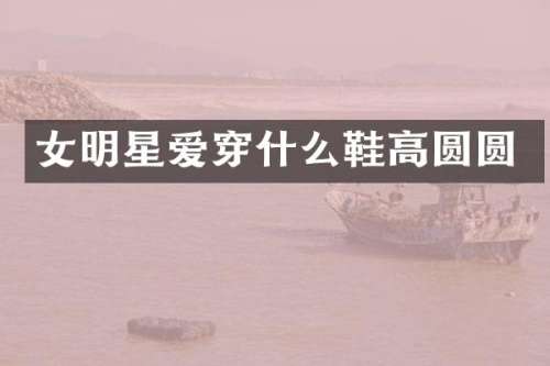女明星爱穿什么鞋高圆圆